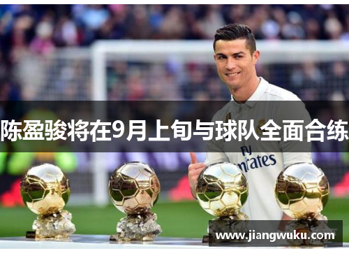 陈盈骏将在9月上旬与球队全面合练