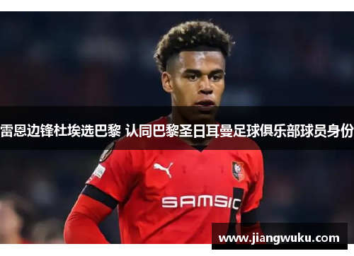 雷恩边锋杜埃选巴黎 认同巴黎圣日耳曼足球俱乐部球员身份